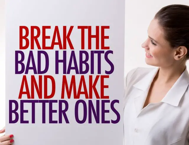 Break the Bad Habits and Make Better Ones